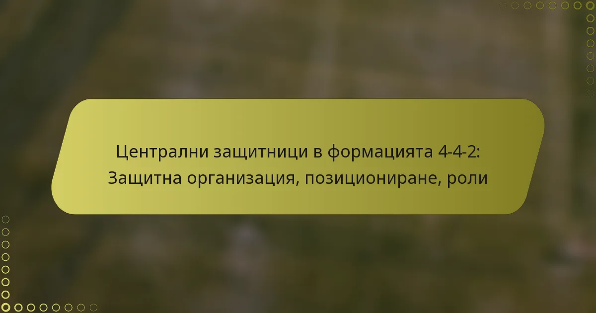 Централни защитници в формацията 4-4-2: Защитна организация, позициониране, роли