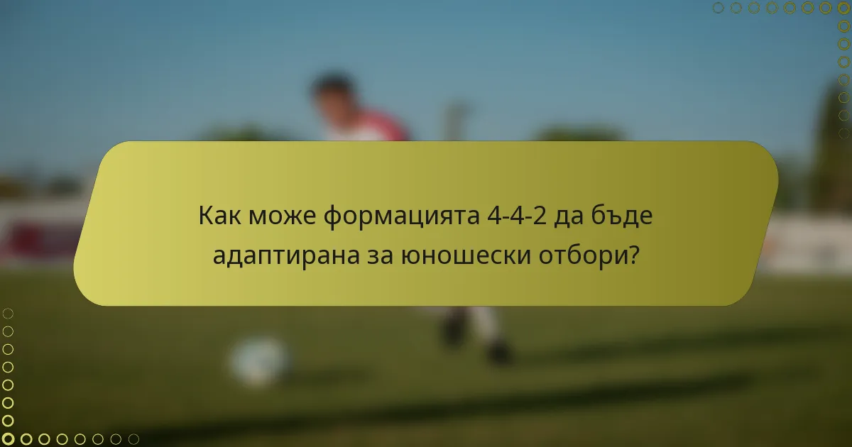 Как може формацията 4-4-2 да бъде адаптирана за юношески отбори?