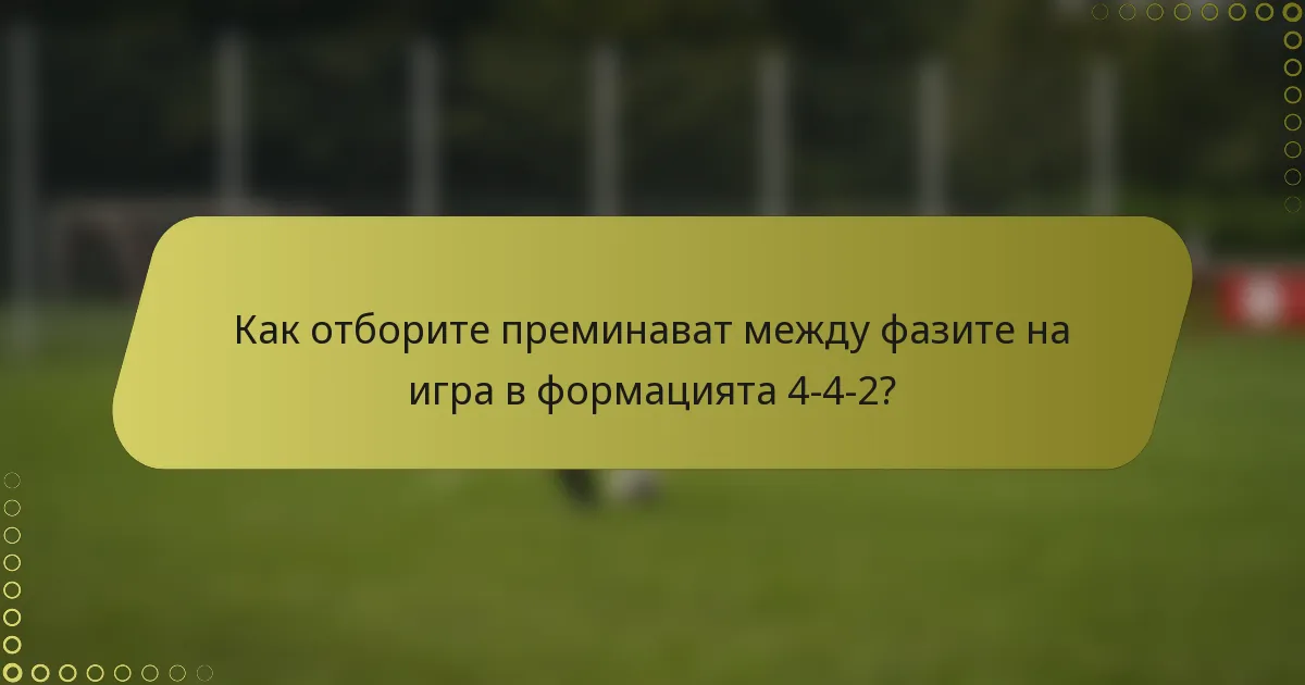 Как отборите преминават между фазите на игра в формацията 4-4-2?