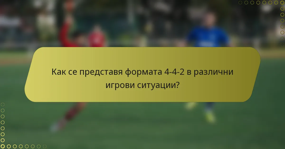 Как се представя формата 4-4-2 в различни игрови ситуации?