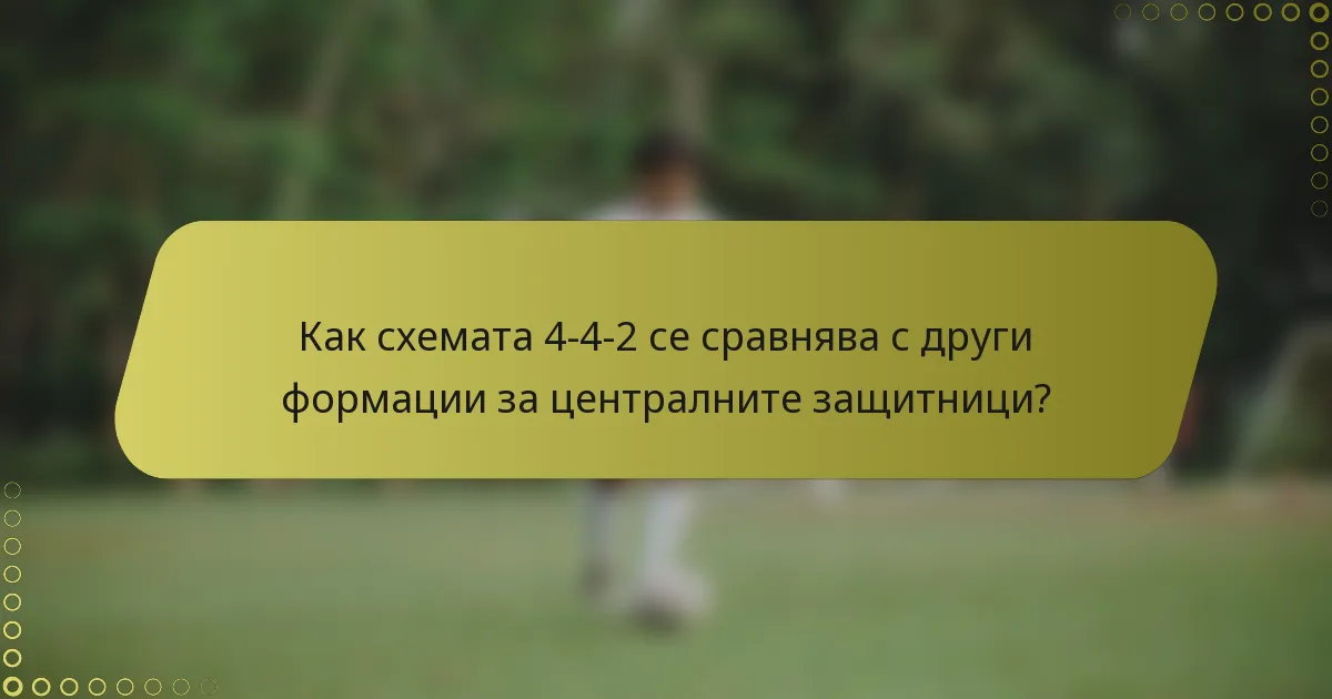 Как схемата 4-4-2 се сравнява с други формации за централните защитници?