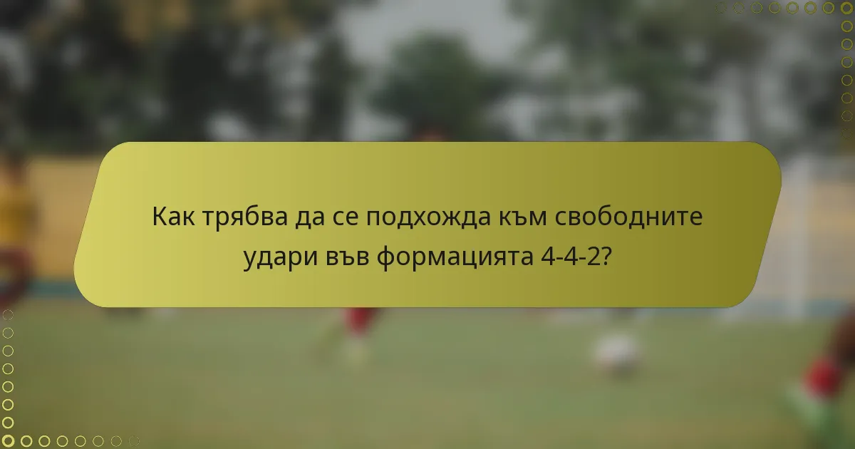 Как трябва да се подхожда към свободните удари във формацията 4-4-2?