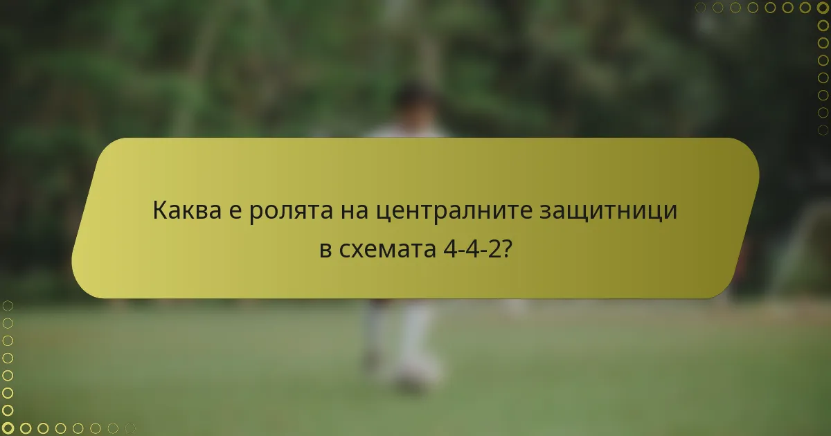 Каква е ролята на централните защитници в схемата 4-4-2?