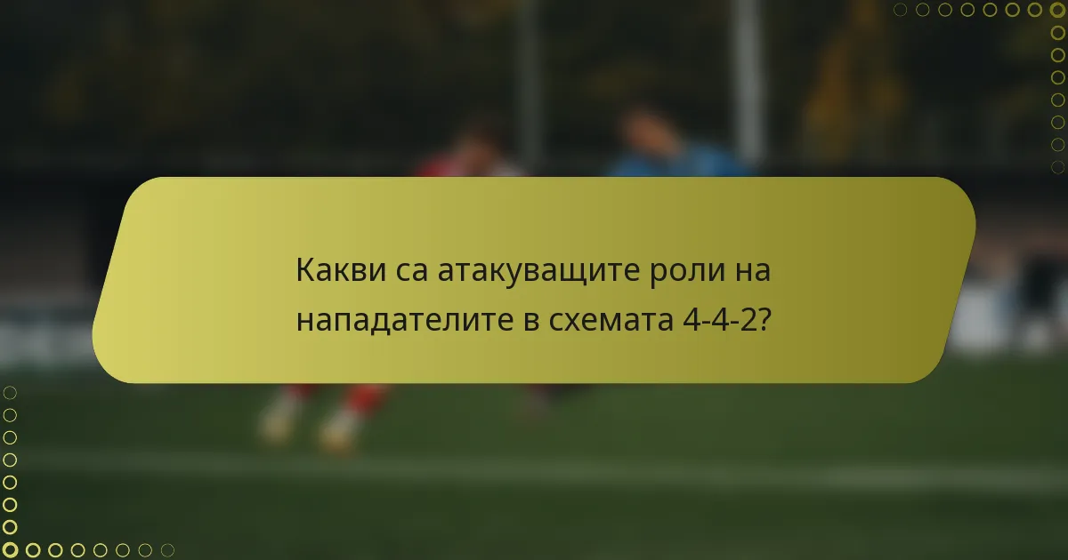 Какви са атакуващите роли на нападателите в схемата 4-4-2?