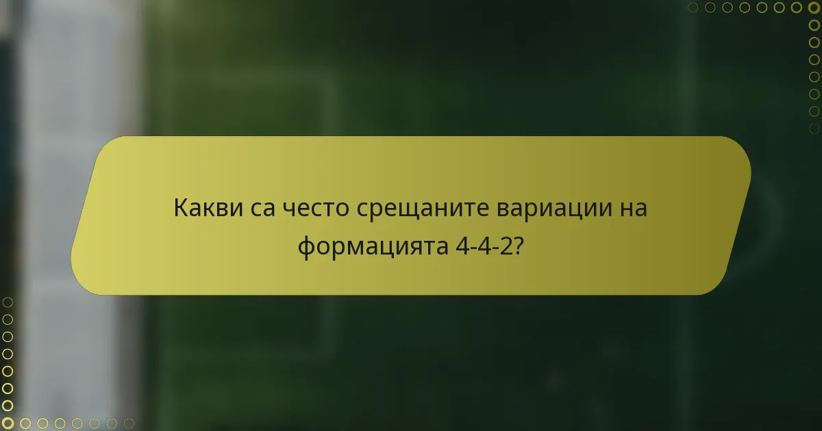 Какви са често срещаните вариации на формацията 4-4-2?