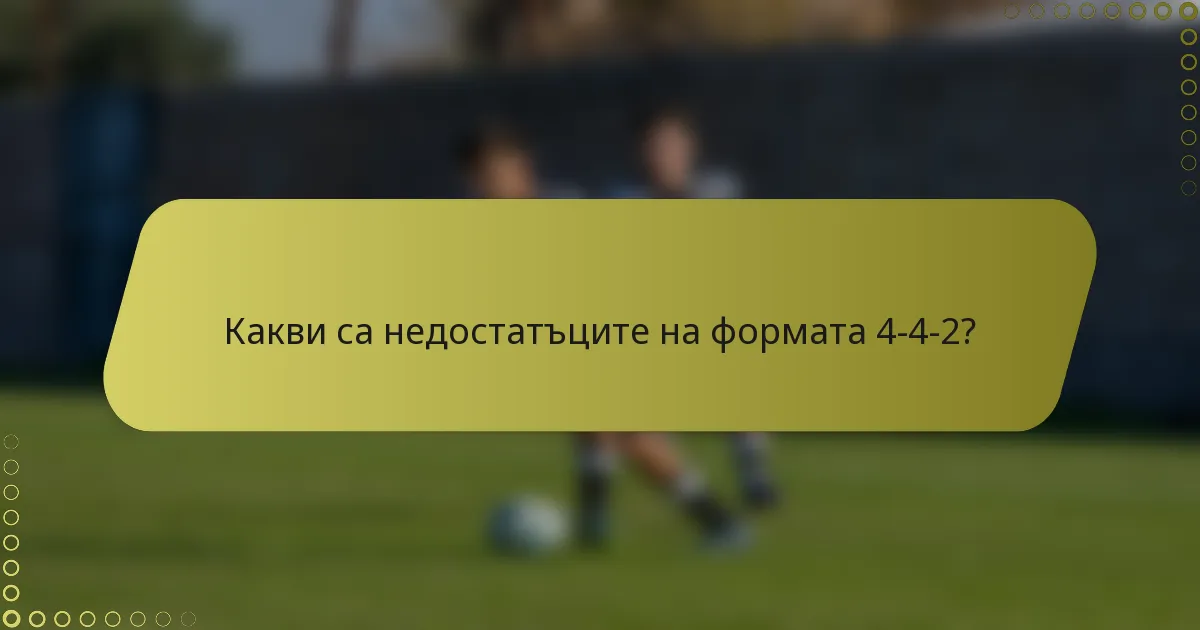 Какви са недостатъците на формата 4-4-2?