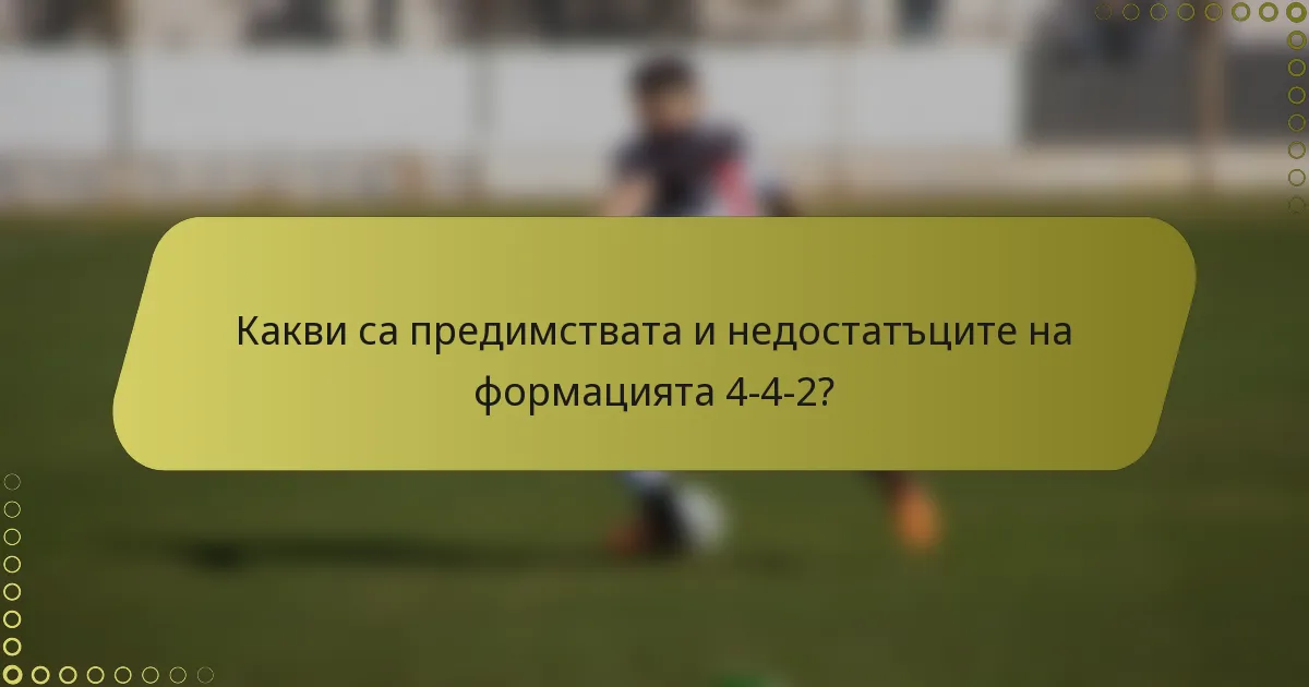 Какви са предимствата и недостатъците на формацията 4-4-2?