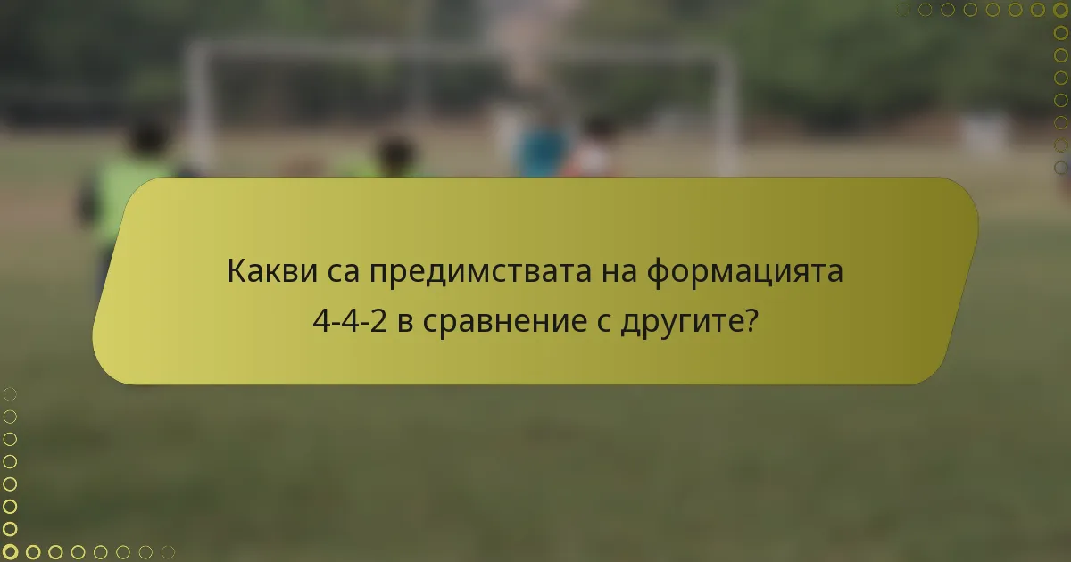 Какви са предимствата на формацията 4-4-2 в сравнение с другите?