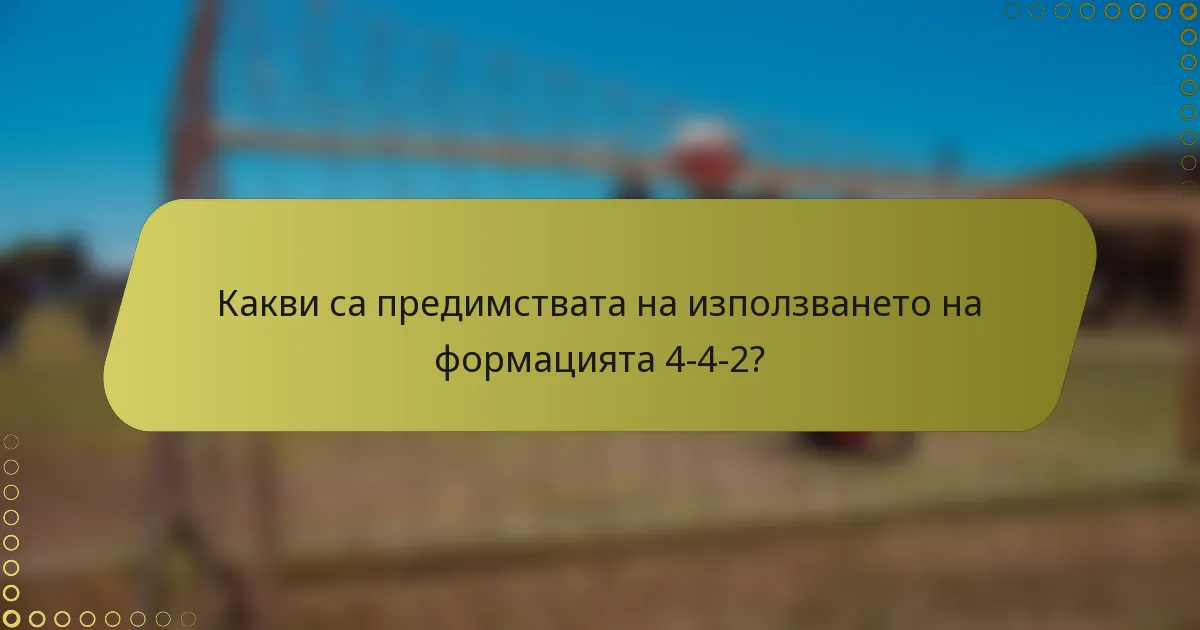 Какви са предимствата на използването на формацията 4-4-2?