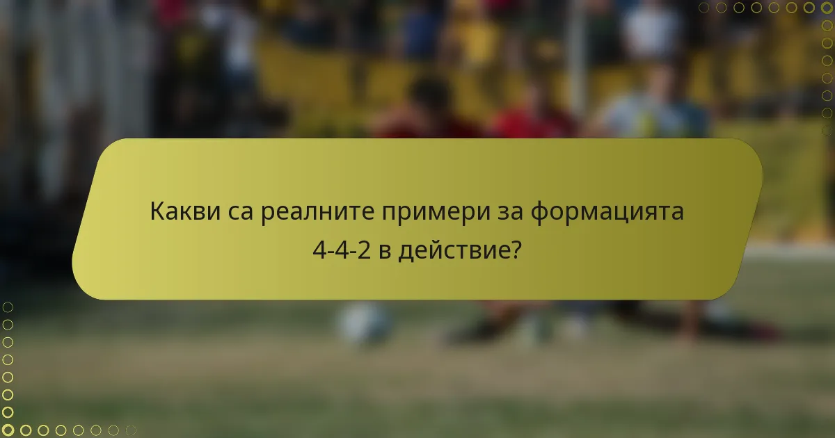 Какви са реалните примери за формацията 4-4-2 в действие?