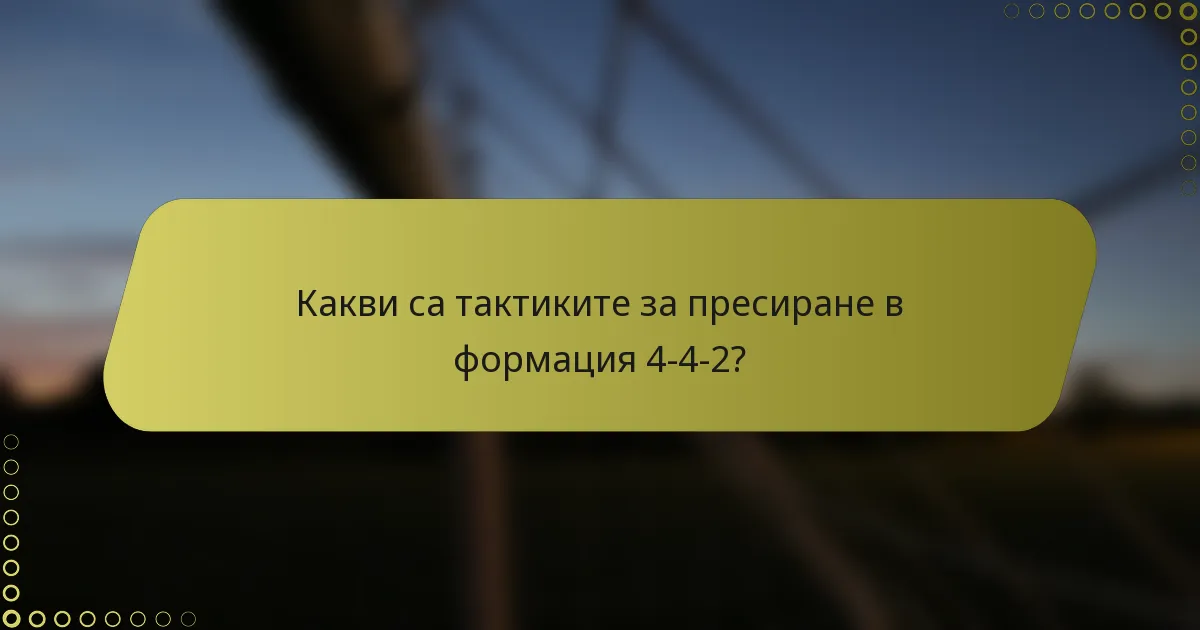 Какви са тактиките за пресиране в формация 4-4-2?