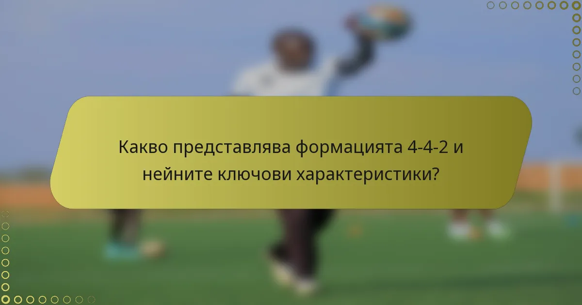 Какво представлява формацията 4-4-2 и нейните ключови характеристики?