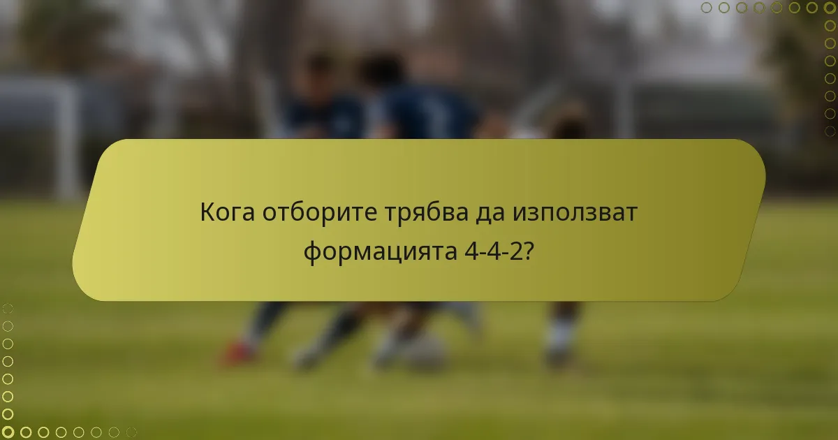 Кога отборите трябва да използват формацията 4-4-2?