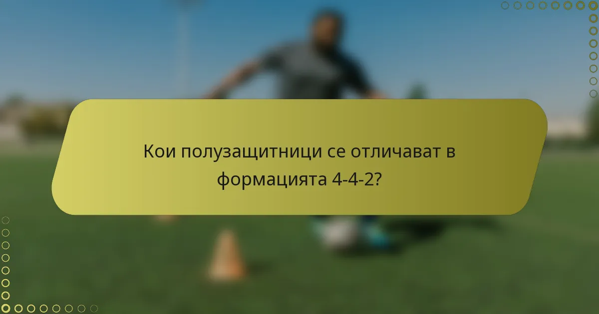 Кои полузащитници се отличават в формацията 4-4-2?