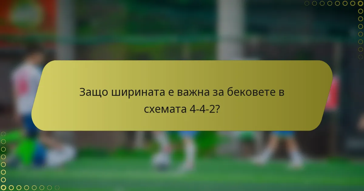 Защо ширината е важна за бековете в схемата 4-4-2?